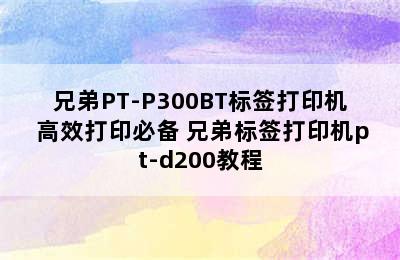 兄弟PT-P300BT标签打印机 高效打印必备 兄弟标签打印机pt-d200教程